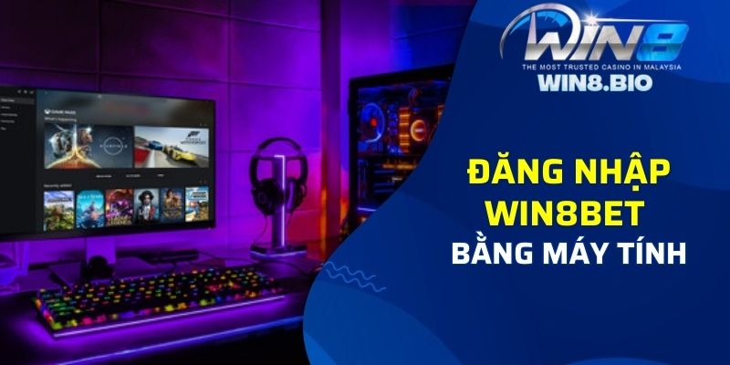 Đăng nhập Win8bet bằng máy tính