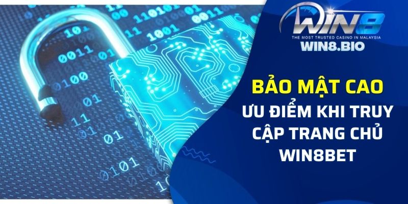 Tính bảo mật cao - Ưu điểm của truy cập vào trang chủ nhà cái Win8bet 