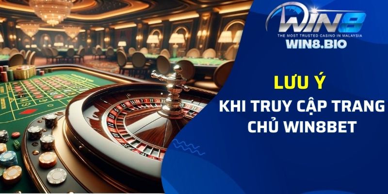 Các lưu ý khi truy cập trang chủ Win8bet 