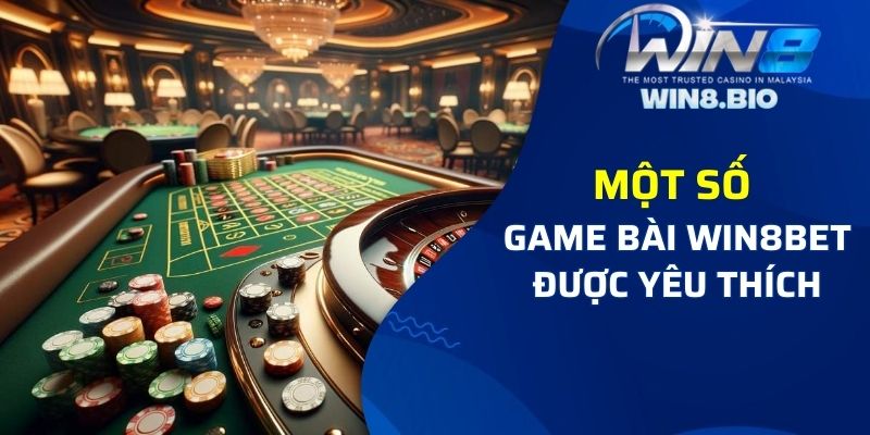 Một số game bài Win8bet được rất nhiều bạn yêu thích 