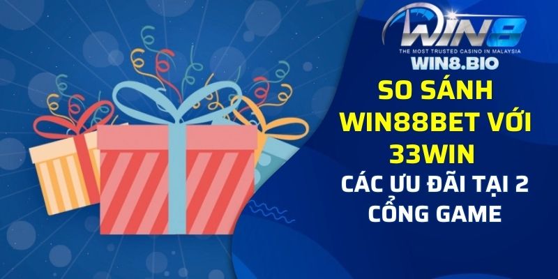 So sánh Win8bet với 33Win về khuyến mãi